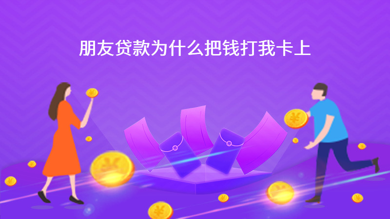 朋友贷款为什么把钱打我卡上？