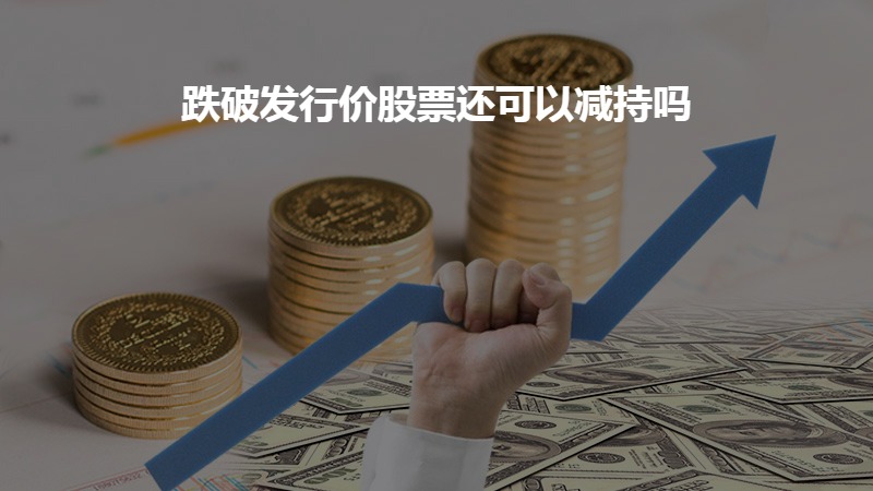 跌破发行价股票还可以减持吗？