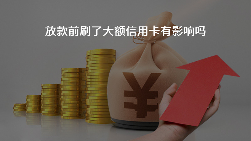 放款前刷了大额信用卡有影响吗？