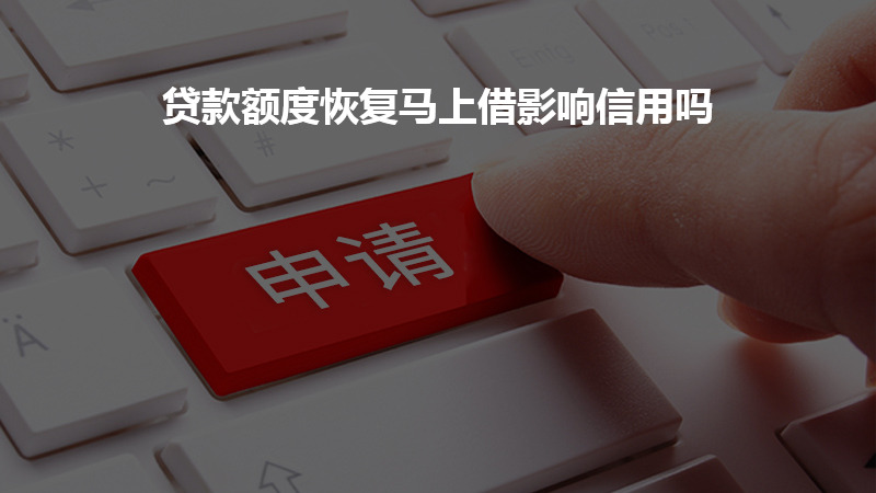 贷款额度恢复马上借影响信用吗？