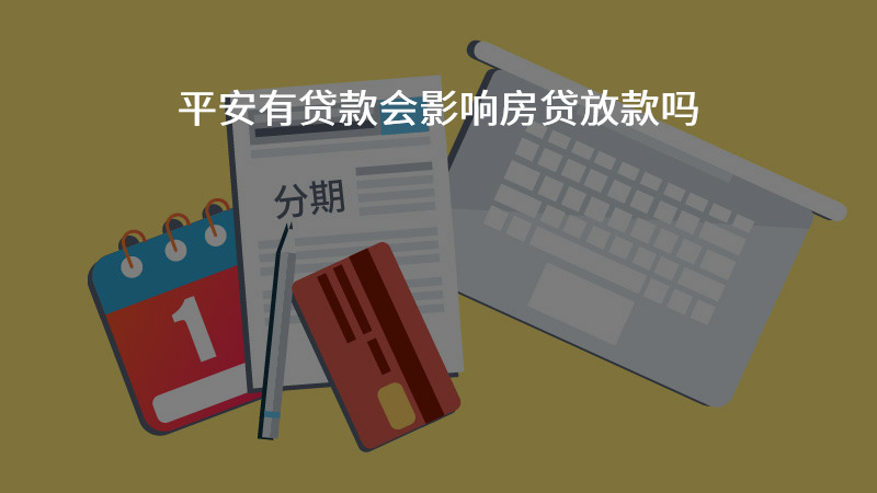 平安有贷款会影响房贷放款吗？