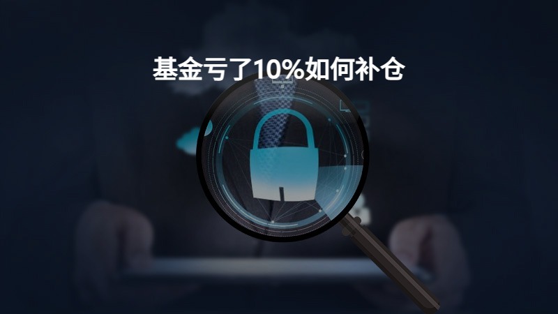 基金亏了10%如何补仓？