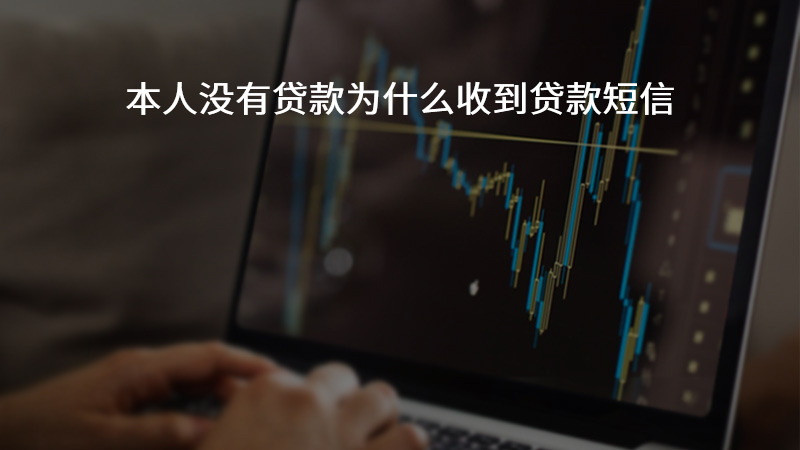 本人没有贷款为什么收到贷款短信？