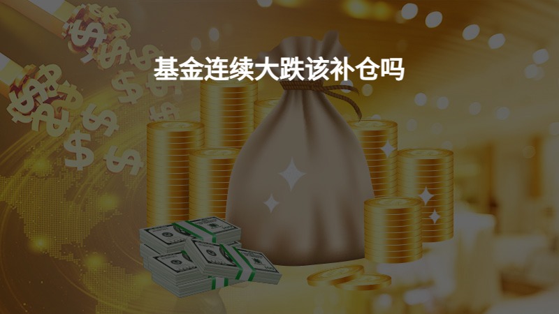 基金连续大跌该补仓吗？