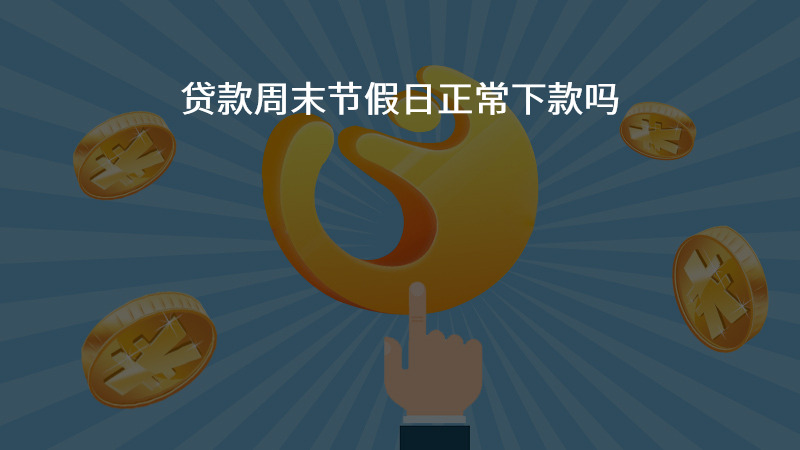 贷款周末节假日正常下款吗？