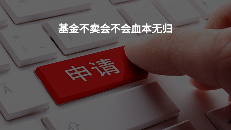 基金不卖会不会血本无归？