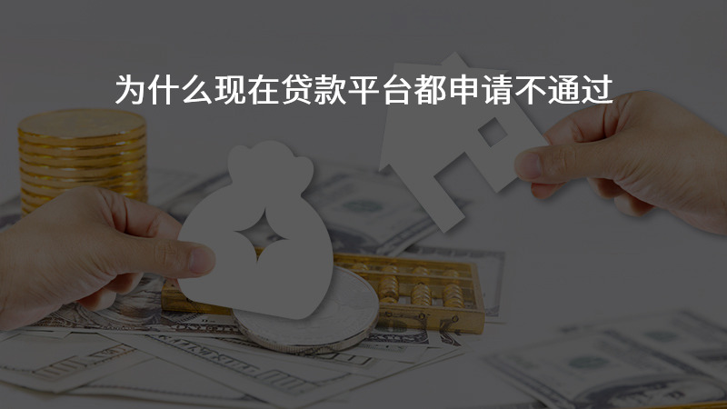 为什么现在贷款平台都申请不通过？