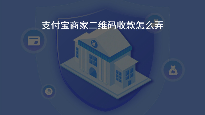 支付宝商家二维码收款怎么弄？