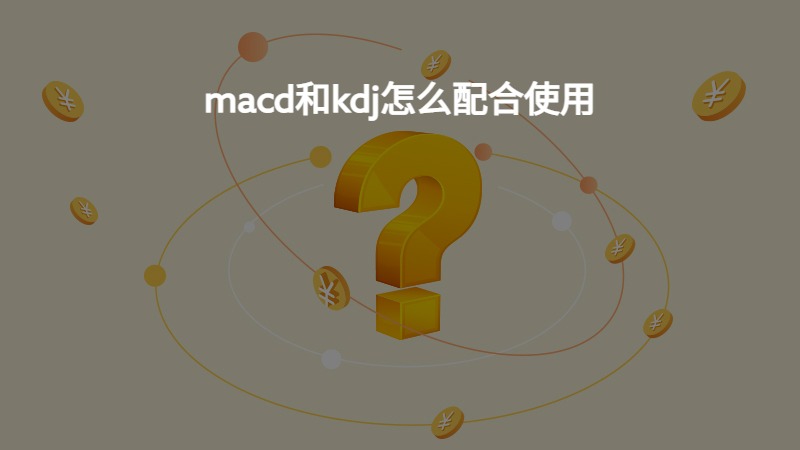 macd和kdj怎么配合使用？
