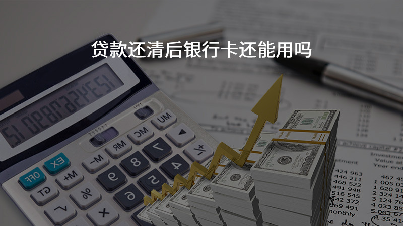 贷款还清后银行卡还能用吗？