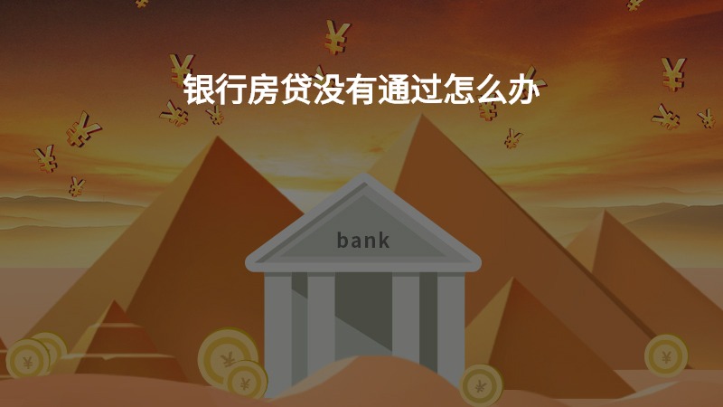 银行房贷没有通过怎么办？