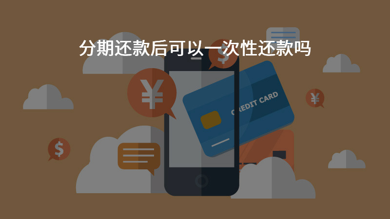 分期还款后可以一次性还款吗？