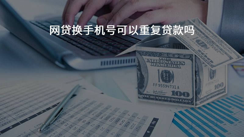 网贷换手机号可以重复贷款吗？