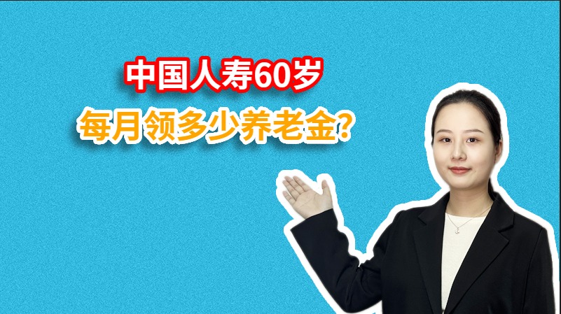 中国人寿60岁每月领多少养老金？