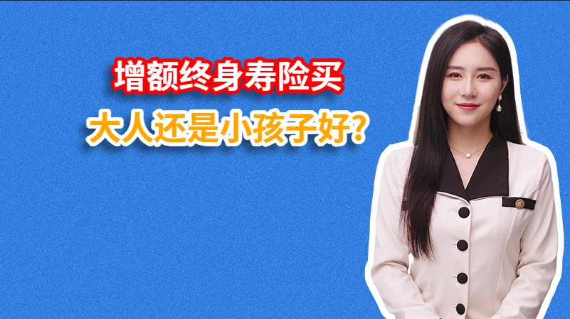 增额终身寿险买大人还是小孩子好？