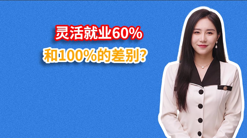 灵活就业60%和100%的差别？