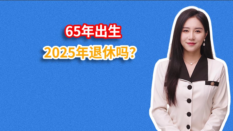 65年出生2025年退休吗？