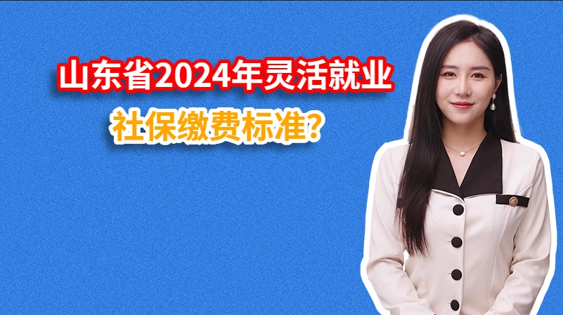 山东省2024年灵活就业社保缴费标准？