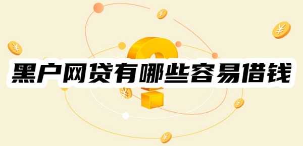 黑户网贷有哪些容易借钱