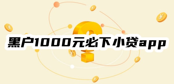 黑户1000元必下小贷app