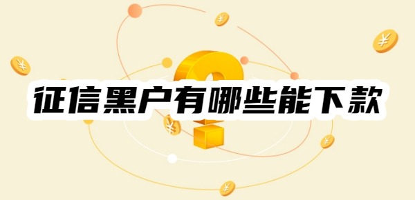 征信黑户有哪些能下款