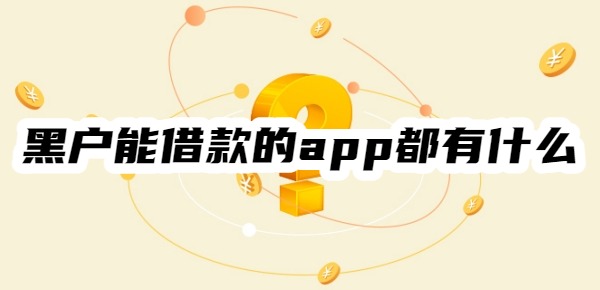 黑户能借款的app都有什么