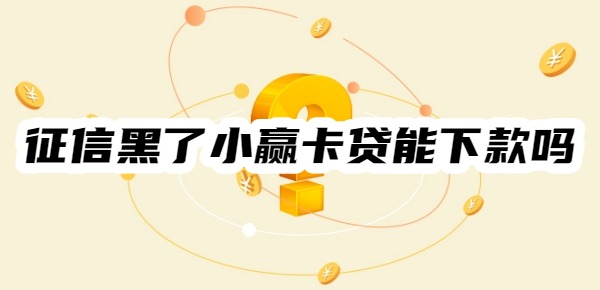 征信黑了小赢卡贷能下款吗