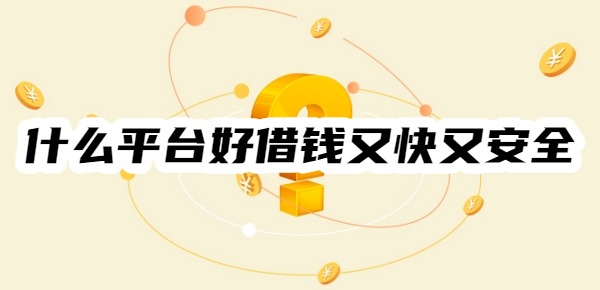 什么平台好借钱又快又安全