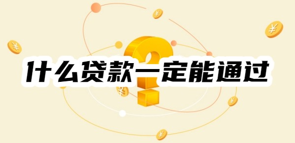什么贷款一定能通过