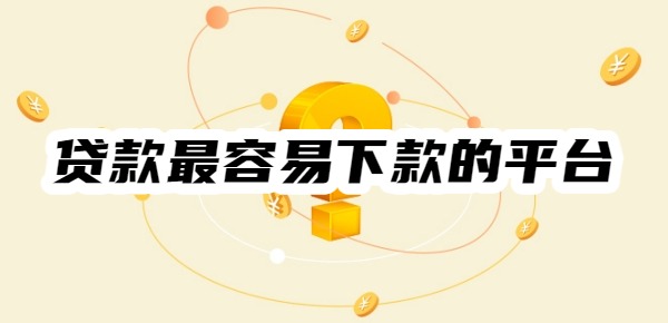 贷款最容易下款的平台