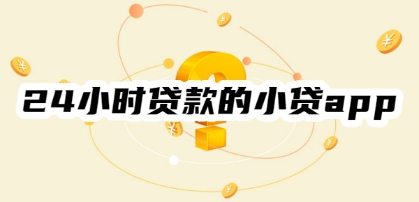 24小时贷款的小贷app