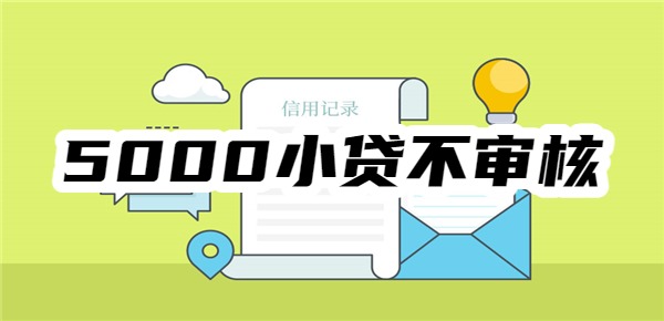 5000小贷不审核的放款平台