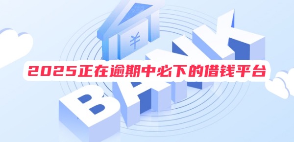 2025正在逾期中必下的借钱平台