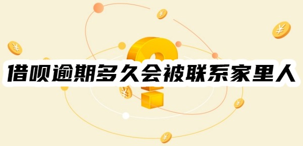 借呗逾期多久会被联系家里人
