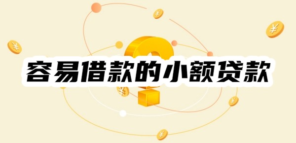 容易借款的小额贷款有哪些