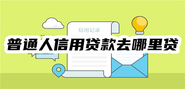 普通人信用贷款去哪里贷