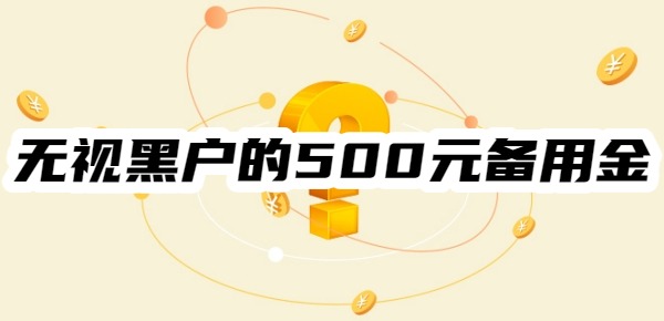 无视黑户的500元备用金