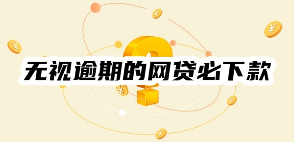 無視逾期的網(wǎng)貸必下款