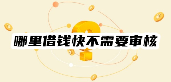 哪里借钱快不需要审核