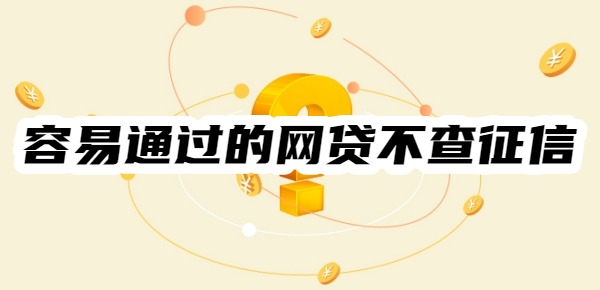 有哪些容易通过的网贷不查征信的