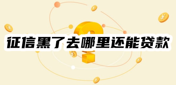 征信黑了去哪里还能贷款