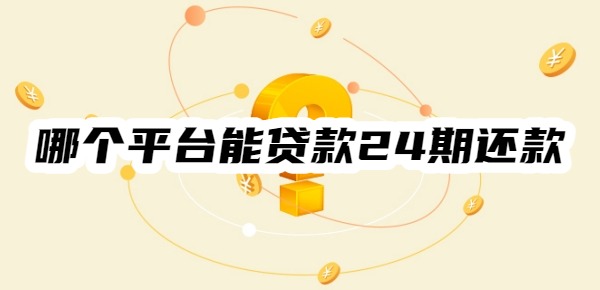 哪个平台能贷款24期还款