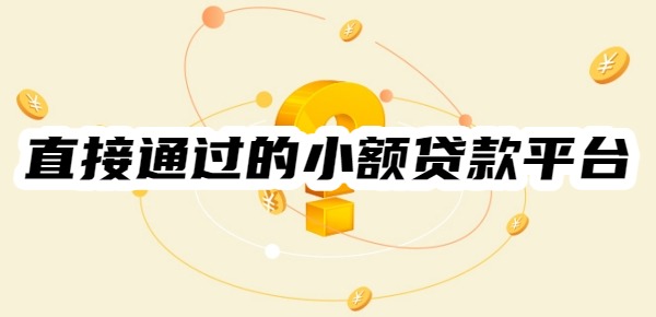 直接通过的小额贷款平台有哪些