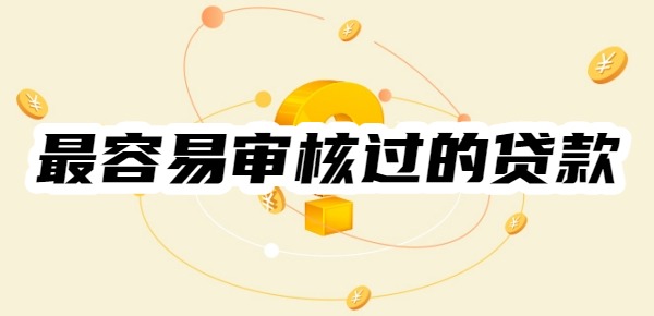 最容易审核过的贷款