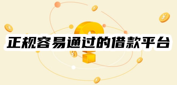 正規(guī)容易通過的借款平臺有哪些
