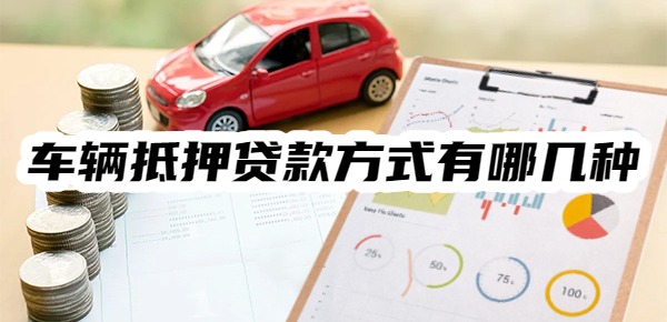 车辆抵押贷款方式有哪几种