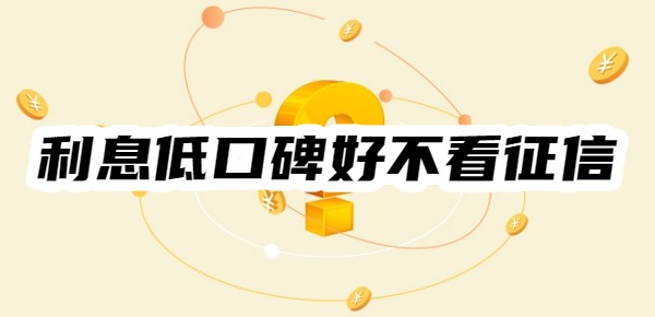 利息低口碑好不看征信的app贷款