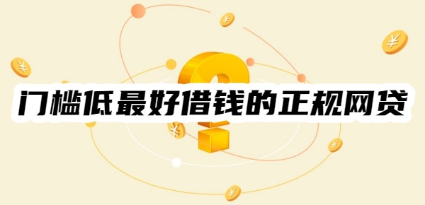 门槛低最好借钱的正规网贷
