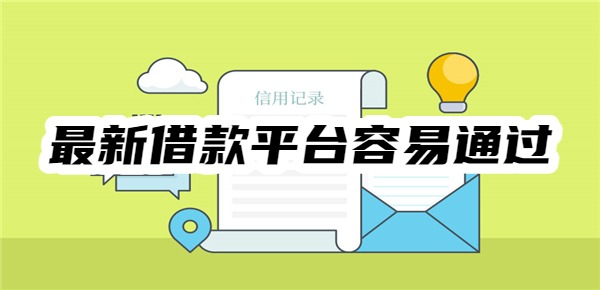 最新借款平台哪个容易通过