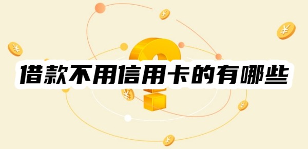 借款不用信用卡的有哪些